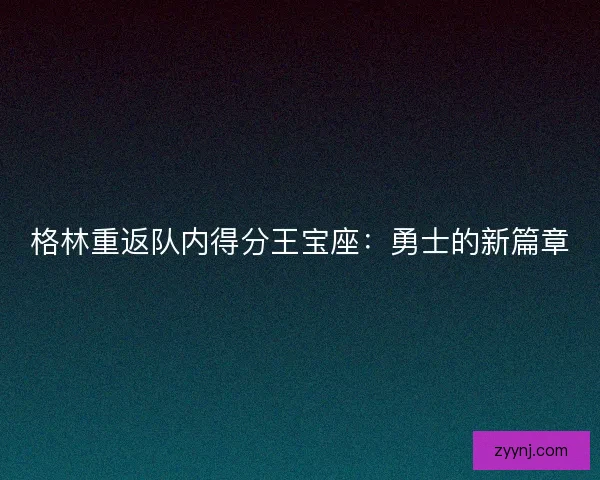 格林重返队内得分王宝座：勇士的新篇章